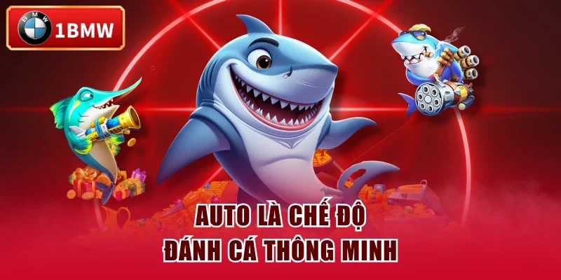 Auto là chế độ đánh cá thông minh Auto là chế độ đánh cá thông minh
