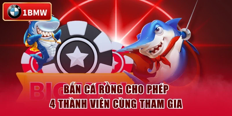 Bắn Cá Rồng cho phép 4 thành viên cùng tham gia Bắn Cá Rồng cho phép 4 thành viên cùng tham gia
