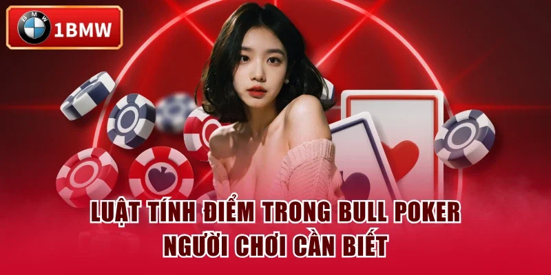 Luật tính điểm trong Bull Poker người chơi cần biết