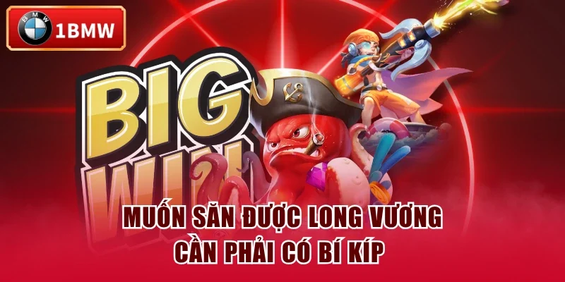 Muốn săn được Long Vương cần phải có bí kíp Muốn săn được Long Vương cần phải có bí kíp